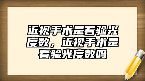 近視手術是看驗光度數，近視手術是看驗光度數嗎