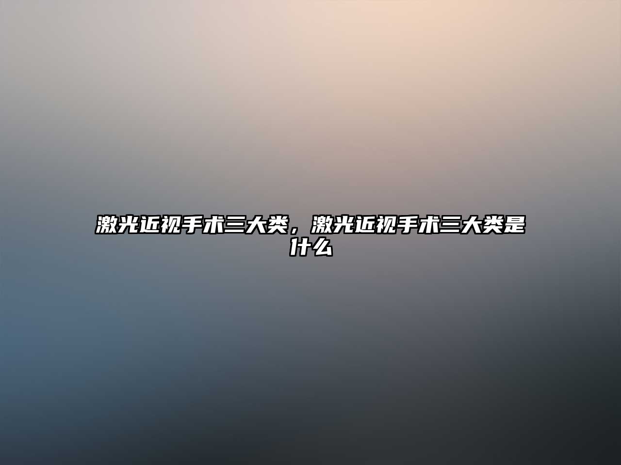 激光近視手術三大類，激光近視手術三大類是什么