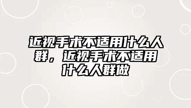 近視手術不適用什么人群，近視手術不適用什么人群做