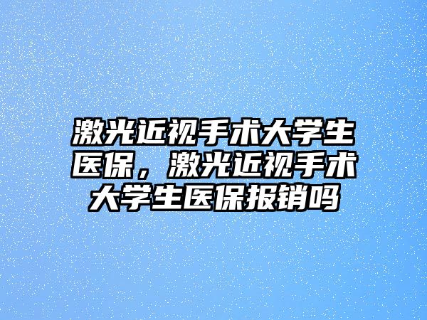 激光近視手術大學生醫保，激光近視手術大學生醫保報銷嗎