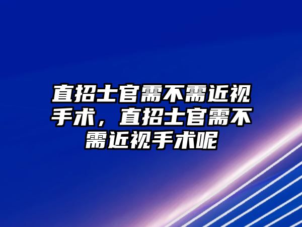 直招士官需不需近視手術，直招士官需不需近視手術呢