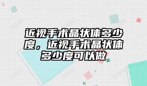 近視手術(shù)晶狀體多少度，近視手術(shù)晶狀體多少度可以做