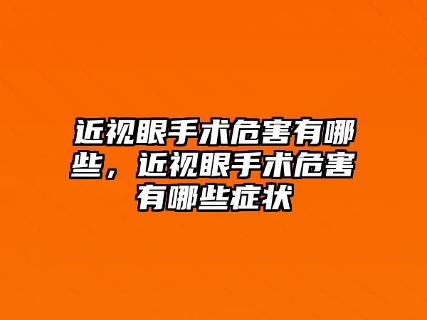 近視眼手術(shù)危害有哪些，近視眼手術(shù)危害有哪些癥狀