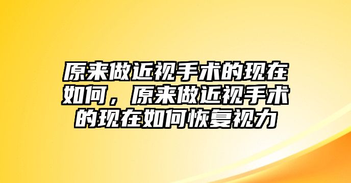 原來做近視手術的現在如何，原來做近視手術的現在如何恢復視力