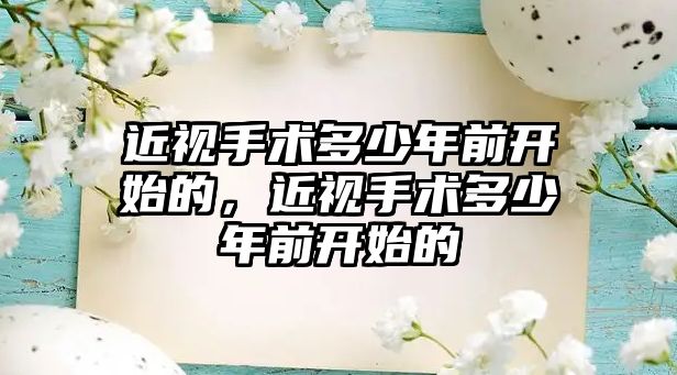 近視手術(shù)多少年前開始的，近視手術(shù)多少年前開始的