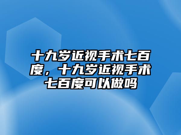 十九歲近視手術七百度，十九歲近視手術七百度可以做嗎