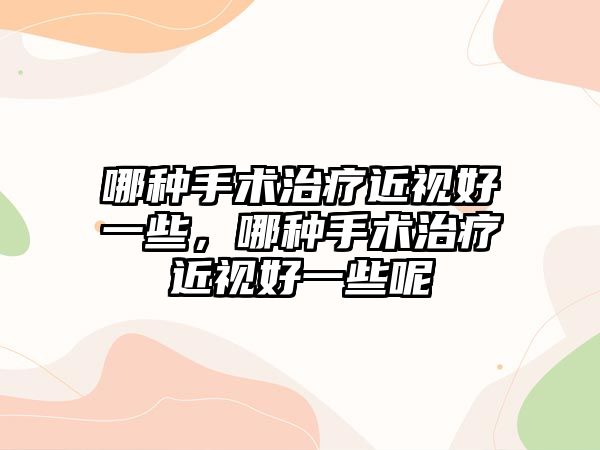 哪種手術治療近視好一些，哪種手術治療近視好一些呢