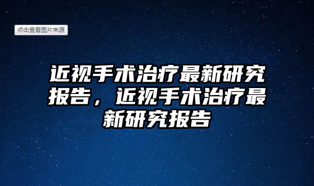 近視手術治療最新研究報告，近視手術治療最新研究報告