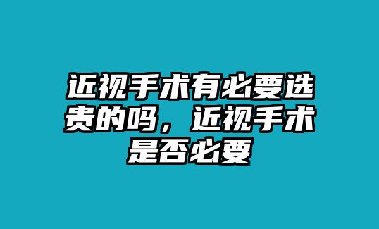 近視手術有必要選貴的嗎，近視手術是否必要