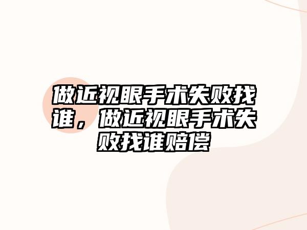 做近視眼手術失敗找誰，做近視眼手術失敗找誰賠償