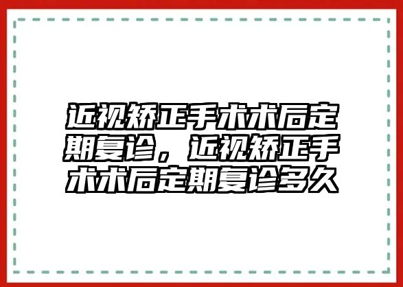 近視矯正手術術后定期復診，近視矯正手術術后定期復診多久