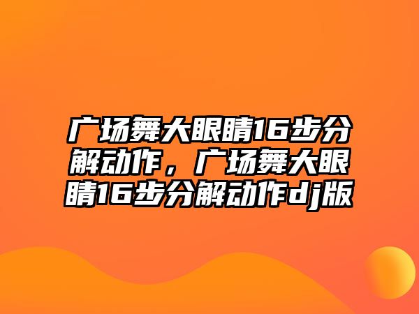 廣場舞大眼睛16步分解動作，廣場舞大眼睛16步分解動作dj版