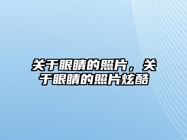 關(guān)于眼睛的照片，關(guān)于眼睛的照片炫酷