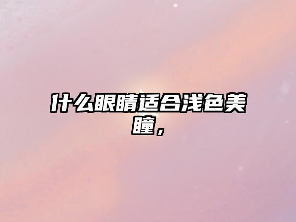 什么眼睛適合淺色美瞳，