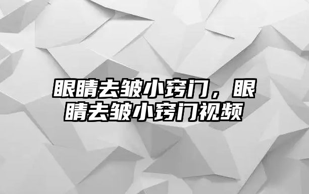 眼睛去皺小竅門，眼睛去皺小竅門視頻