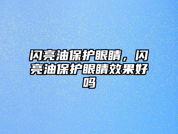 閃亮油保護(hù)眼睛，閃亮油保護(hù)眼睛效果好嗎