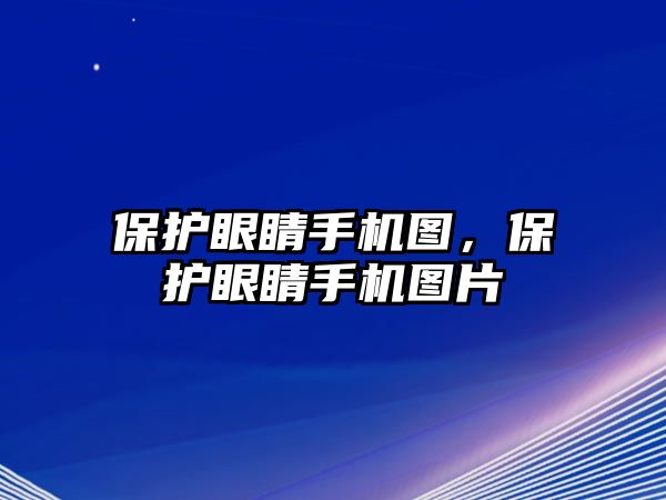 保護眼睛手機圖，保護眼睛手機圖片