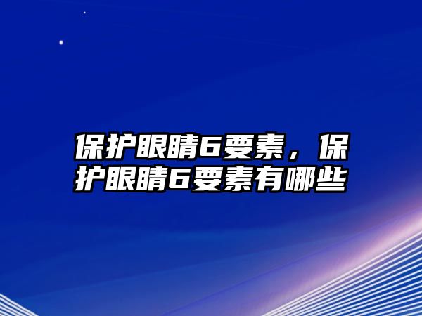 保護眼睛6要素，保護眼睛6要素有哪些