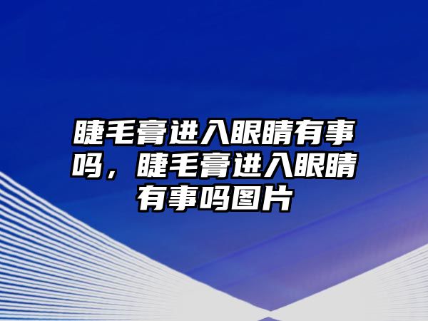 睫毛膏進(jìn)入眼睛有事嗎，睫毛膏進(jìn)入眼睛有事嗎圖片