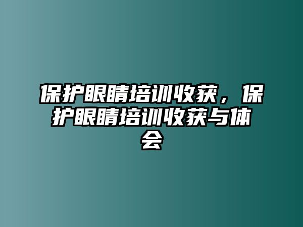 保護眼睛培訓收獲，保護眼睛培訓收獲與體會