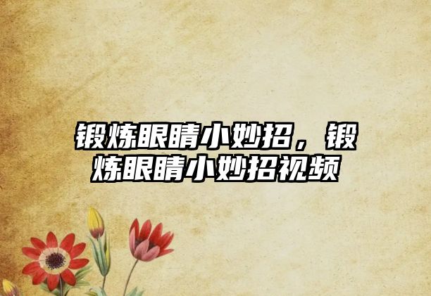 鍛煉眼睛小妙招，鍛煉眼睛小妙招視頻