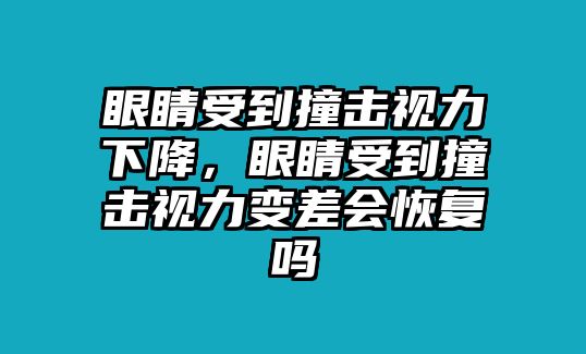 眼睛受到撞擊視力下降，眼睛受到撞擊視力變差會恢復嗎