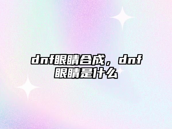 dnf眼睛合成，dnf眼睛是什么