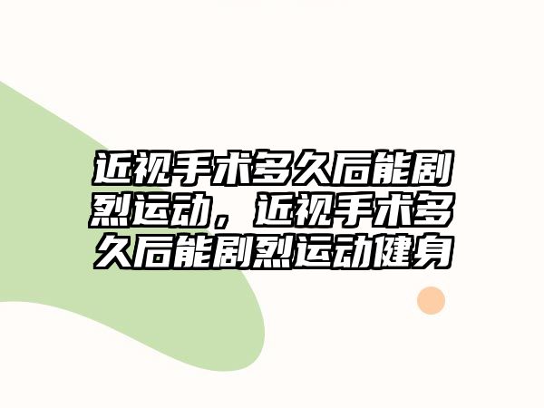 近視手術多久后能劇烈運動，近視手術多久后能劇烈運動健身