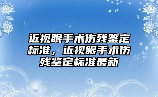 近視眼手術傷殘鑒定標準，近視眼手術傷殘鑒定標準最新