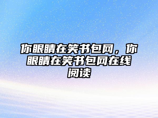 你眼睛在笑書包網，你眼睛在笑書包網在線閱讀