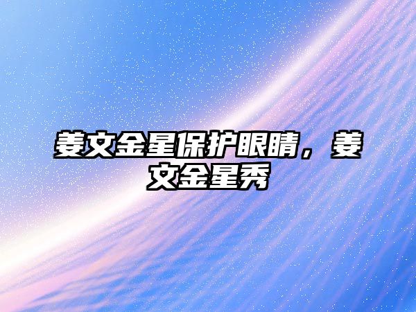 姜文金星保護眼睛，姜文金星秀