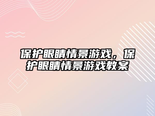 保護眼睛情景游戲，保護眼睛情景游戲教案