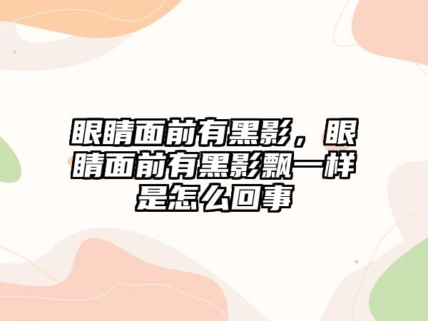 眼睛面前有黑影，眼睛面前有黑影飄一樣是怎么回事