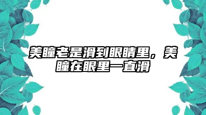 美瞳老是滑到眼睛里，美瞳在眼里一直滑