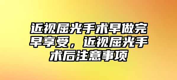 近視屈光手術早做完早享受，近視屈光手術后注意事項