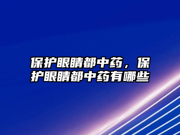 保護眼睛都中藥，保護眼睛都中藥有哪些