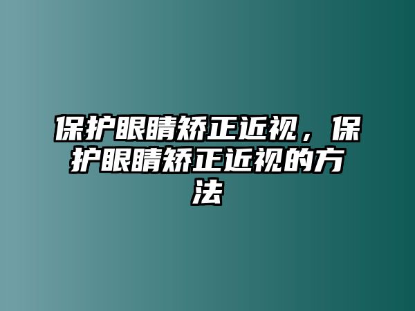 保護眼睛矯正近視，保護眼睛矯正近視的方法