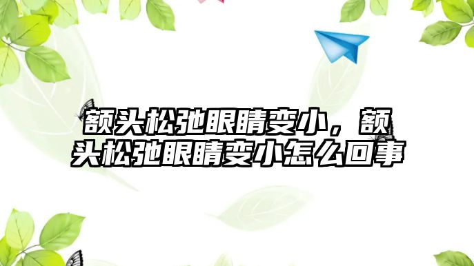 額頭松弛眼睛變小，額頭松弛眼睛變小怎么回事