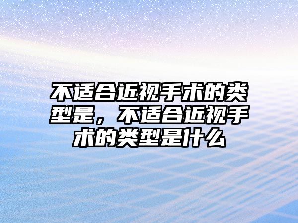 不適合近視手術的類型是，不適合近視手術的類型是什么