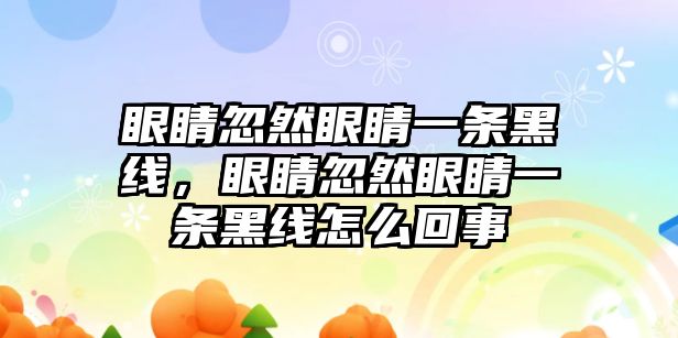 眼睛忽然眼睛一條黑線，眼睛忽然眼睛一條黑線怎么回事