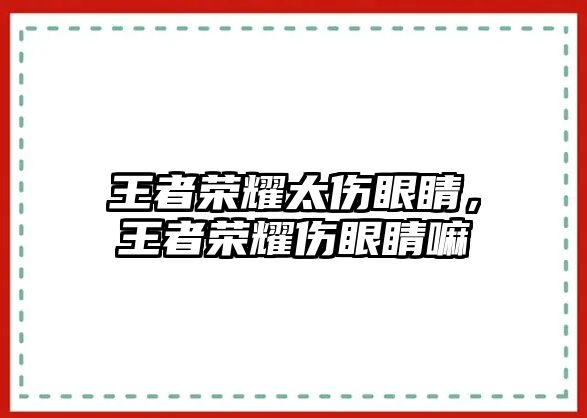 王者榮耀太傷眼睛，王者榮耀傷眼睛嘛