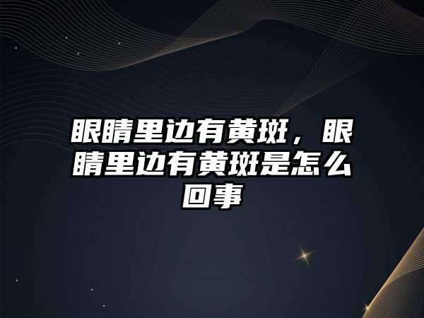 眼睛里邊有黃斑，眼睛里邊有黃斑是怎么回事