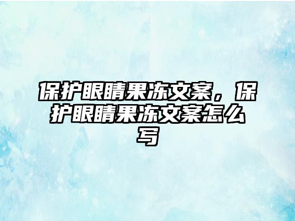 保護眼睛果凍文案，保護眼睛果凍文案怎么寫