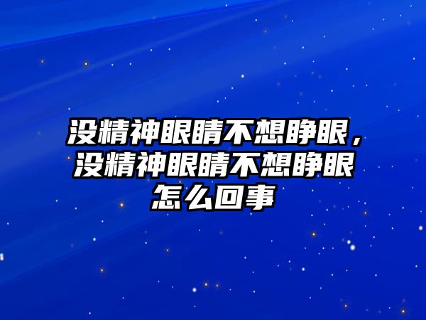 沒精神眼睛不想睜眼，沒精神眼睛不想睜眼怎么回事