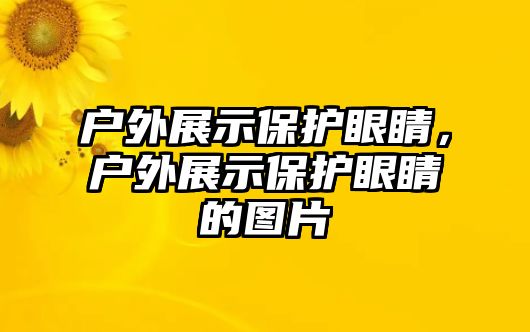 戶外展示保護眼睛，戶外展示保護眼睛的圖片