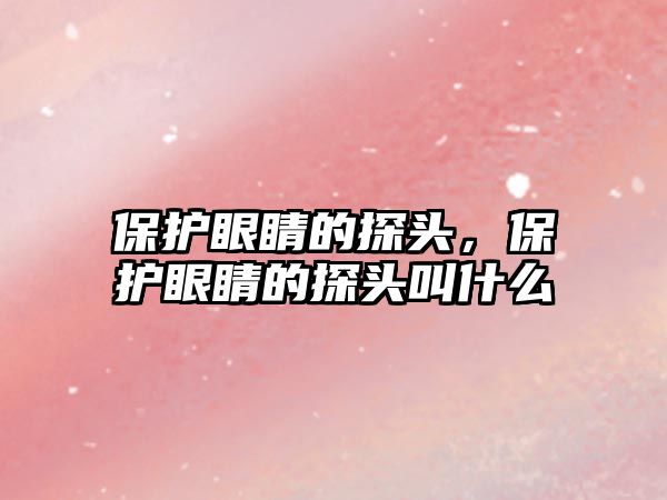 保護眼睛的探頭，保護眼睛的探頭叫什么