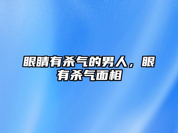 眼睛有殺氣的男人，眼有殺氣面相