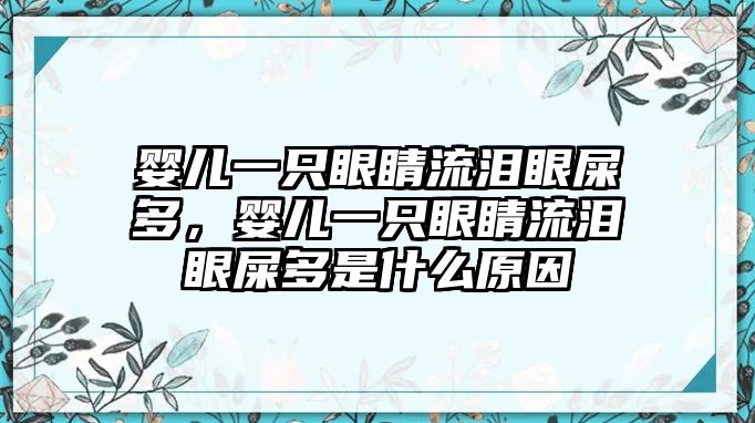 嬰兒一只眼睛流淚眼屎多，嬰兒一只眼睛流淚眼屎多是什么原因