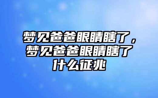 夢見爸爸眼睛瞎了，夢見爸爸眼睛瞎了什么征兆