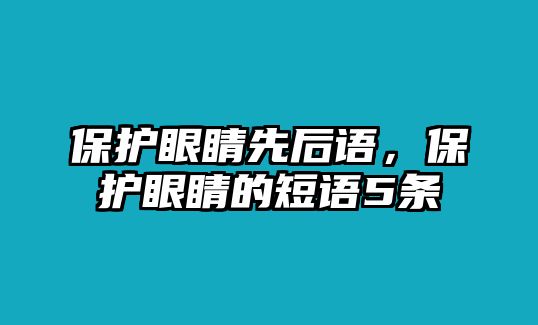 保護眼睛先后語，保護眼睛的短語5條